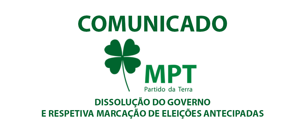 Partido da Terra - MPT a dissolução do Governo e respetiva marcação de eleições antecipadas.